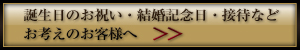 お誕生日のお祝い、結婚記念日、接待などをお考えの方へ